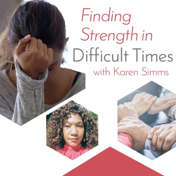 Image for event:  Finding Strength in Difficult Times with Karen Simms